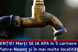 ATENȚIE! Marţi, 26 iunie, SE IA APA în 5 cartiere din Piatra-Neamţ şi în mai multe localităţi