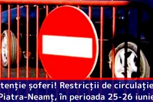 Antenţie şoferi! Restricţii de circulaţie în Piatra-Neamţ, în perioada 25-26 iunie