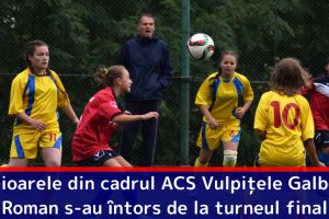 Junioarele din cadrul ACS Vulpiţele Galbene Roman s-au întors de la turneul final