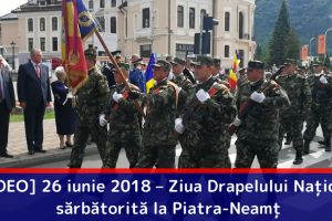 [VIDEO] 26 iunie 2018 – Ziua Drapelului Naţional, sărbătorită la Piatra-Neamţ