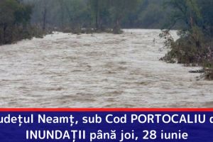 Judeţul Neamţ, sub Cod PORTOCALIU de INUNDAȚII până joi, 28 iunie