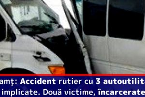 Neamţ: Accident rutier cu 3 autoutilitare implicate. Două victime, încarcerate