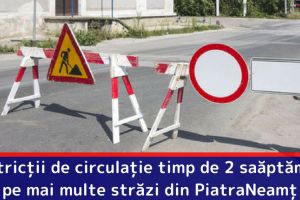 ATENȚIE Șoferi! Restricţii de circulaţie timp de 2 săptămâni pe mai multe străzi din Piatra-Neamţ