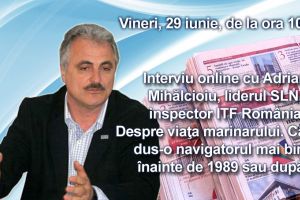 Interviu online cu Adrian Mihalcioiu, liderul SLN, inspector ITF Romania: Despre viata marinarului. Cand a dus-o navigatorul mai bine, inainte de 1989 sau dupa?