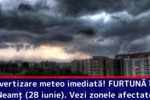 Avertizare meteo imediată! FURTUNĂ în judeţul Neamţ (28 iunie). Vezi zonele afectate