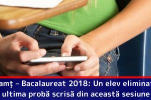 Neamţ – Bacalaureat 2018: Un elev, eliminat la ultima probă scrisă din această sesiune