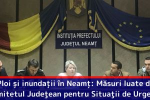 Ploi şi inundaţii în Neamţ: Măsuri luate de Comitetul Judeţean pentru Situaţii de Urgenţă