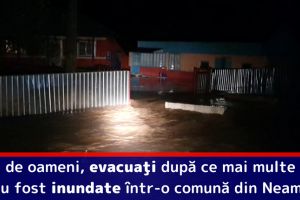 Zeci de oameni, evacuaţi după ce mai multe case au fost inundate într-o comună din Neamţ