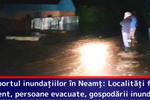 Raportul inundaţiilor în Neamţ: Localităţi fără curent, persoane evacuate, gospodării şi drumuri inundate (29 iunie)