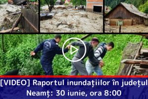 [VIDEO] Raportul inundaţiilor în judeţul Neamţ – 30 iunie, ora 8:00