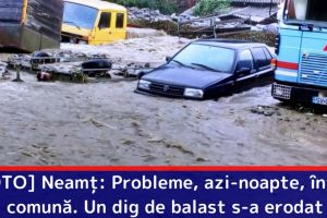 [FOTO] Neamţ: Probleme, azi-noapte, într-o comună. Un dig de balast s-a erodat