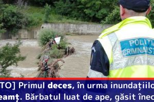 [FOTO] Primul deces, în urma inundaţiilor, în Neamţ. Bărbatul luat de ape, găsit înecat