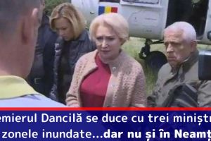 Premierul Dancilă se duce cu trei miniştri în zonele inundate…dar nu şi în Neamţ