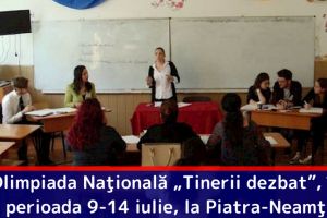 Olimpiada Naţională „Tinerii dezbat”, în perioada 9-14 iulie, la Piatra-Neamţ