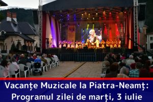 Vacanţe Muzicale la Piatra-Neamţ: Programul zilei de marţi, 3 iulie