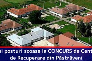 Trei posturi scoase la CONCURS de Centrul de Recuperare din Păstrăveni