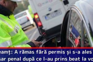 Neamţ: A rămas fără permis şi s-a ales cu dosar penal după ce l-au prins beat la volan