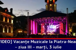 [VIDEO] Vacanţe Muzicale la Piatra-Neamţ – ziua III – marţi, 3 iulie
