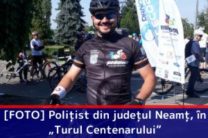 [FOTO] Poliţist din judeţul Neamţ, în „Turul Centenarului”