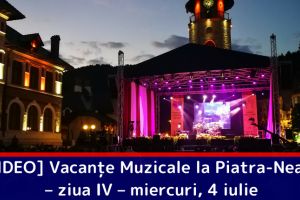 [VIDEO] Vacanţe Muzicale la Piatra-Neamţ – ziua IV – miercuri, 4 iulie