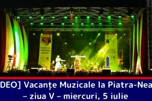 [VIDEO] Vacanţe Muzicale la Piatra-Neamţ – ziua V – miercuri, 5 iulie