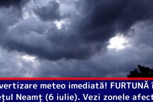 Avertizare meteo imediată! FURTUNĂ în judeţul Neamţ (6 iulie). Vezi zonele afectate