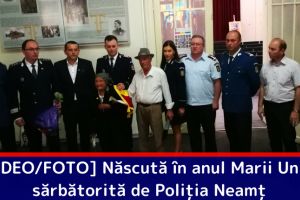 [VIDEO/FOTO] Născută în anul Marii Uniri, sărbătorită de Poliţia Neamţ