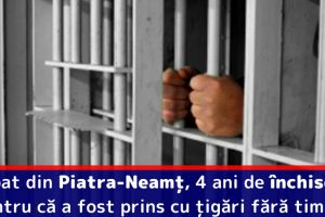 Bărbat din Piatra-Neamţ, 4 ani de închisoare pentru că a fost prins cu ţigări fără timbru