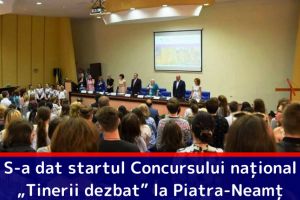S-a dat startul Concursului naţional „Tinerii dezbat” la Piatra-Neamţ
