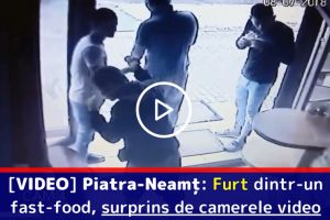 [VIDEO] Piatra-Neamţ: Furt din fast-food, surprins de camerele video
