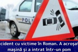 Accident cu victime în Roman. A acroşat o maşină şi a intrat într-un pom