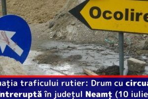 Situaţia traficului rutier: Drum cu circuaţie întreruptă în judeţul Neamţ (10 iulie)
