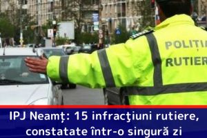 IPJ Neamţ: 15 infracţiuni rutiere, constatate într-o singură zi