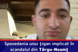 Spovedania unui ţigan implicat în scandalul din Târgu-Neamţ