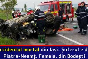 [FOTO-VIDEO] Oficial! Accidentul mortal din Iaşi: Șoferul e din Piatra-Neamţ. Femeia, din Bodeşti