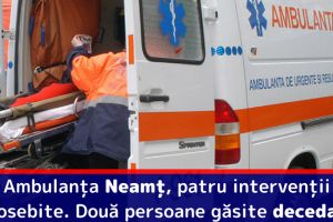 Ambulanţa Neamţ, patru intervenţii deosebite. Două persoane găsite decedate