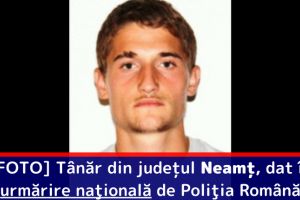 [FOTO] Tânăr din judeţul Neamţ, dat în urmărire naţională de Poliţia Română