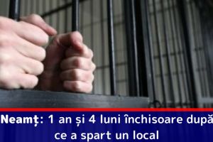 Neamţ: 1 an şi 4 luni închisoare după ce a spart un local