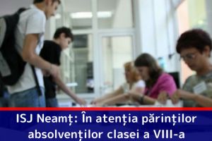 Admitere 2018 – ISJ Neamţ: Ultima zi de înscrieri la etapa pentru situaţii speciale