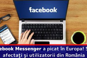 Facebook Messenger a picat în Europa! Sunt afectaţi şi utilizatorii din România