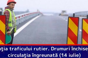 Situaţia traficului rutier. Drumuri închise şi cu circulaţia îngreunată (14 iulie)
