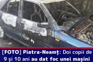 [FOTO] Piatra-Neamţ: Doi copii de 9 şi 10 ani au dat foc unei maşini