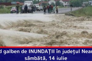Cod galben de INUNDAȚII în judeţul Neamţ, sâmbătă, 14 iulie