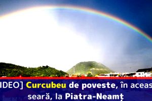 [VIDEO] Curcubeu de poveste, în această seară (14 iulie), la Piatra-Neamţ