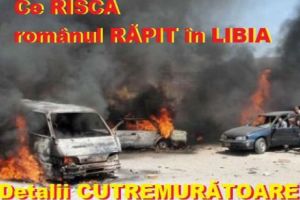 CULISELE unei AFACERI COMPLICATE. Românul RĂPIT în Libia, prins în MIJLOCUL unui RĂZBOI INTERNAȚIONAL al PETROLULUI