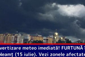 Avertizare meteo imediată! FURTUNĂ în judeţul Neamţ (15 iulie). Vezi zonele afectate