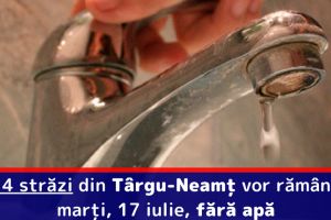 14 străzi din Târgu-Neamţ vor rămâne marţi, 17 iulie, fără apă