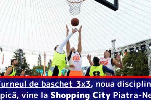 Turneul de baschet 3×3, noua disciplină olimpică, vine în weekend la Shopping City Piatra-Neamţ