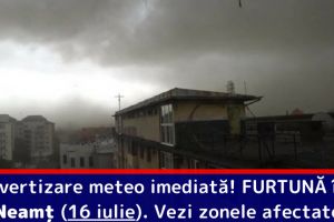 Avertizare meteo imediată! FURTUNĂ în judeţul Neamţ (16 iulie). Vezi zonele afectate
