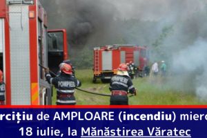 Exerciţiu de AMPLOARE (incendiu) miercuri, 18 iulie, la Mănăstirea Văratec